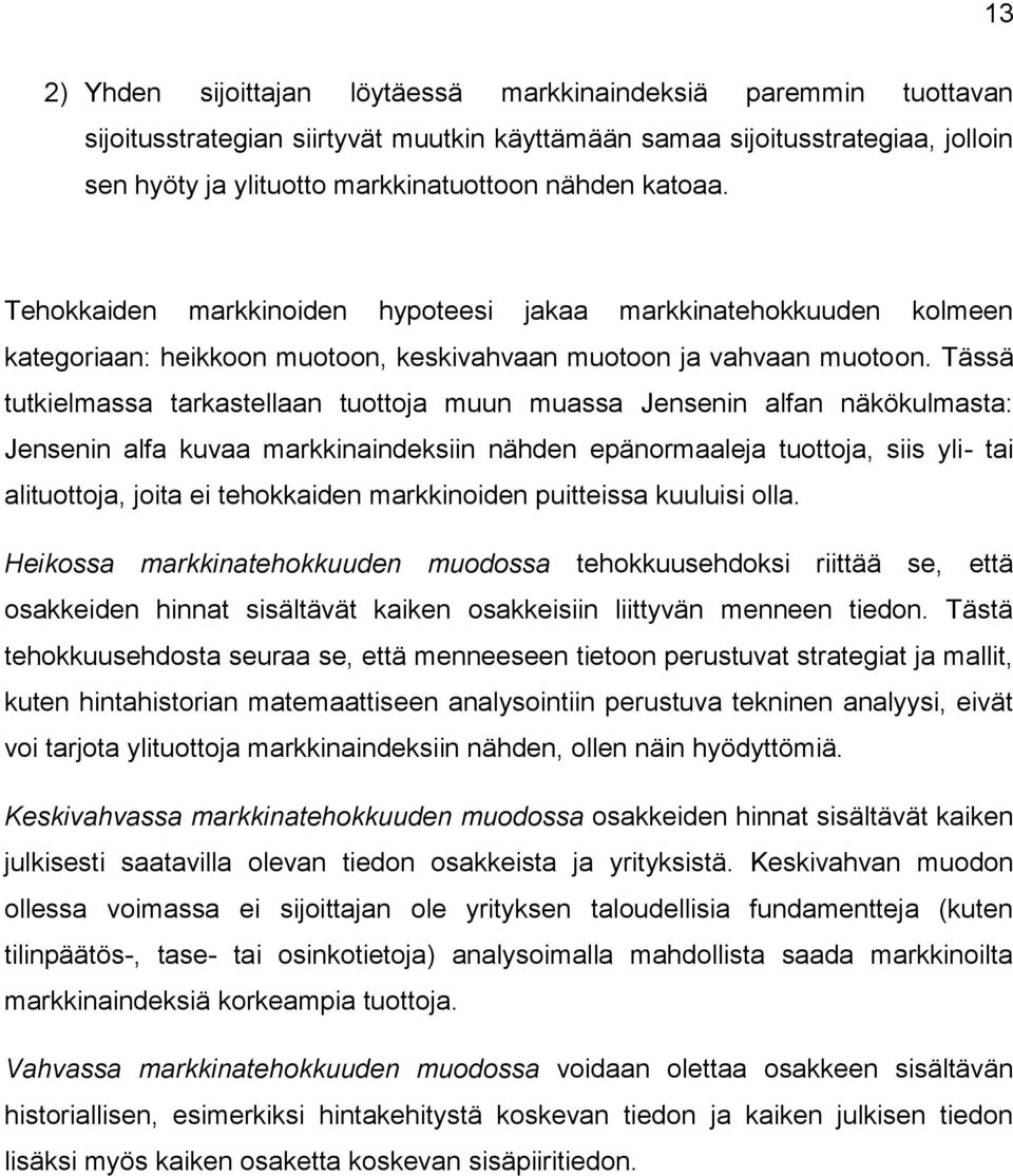 Tässä tutkielmassa tarkastellaan tuottoja muun muassa Jensenin alfan näkökulmasta: Jensenin alfa kuvaa markkinaindeksiin nähden epänormaaleja tuottoja, siis yli- tai alituottoja, joita ei tehokkaiden