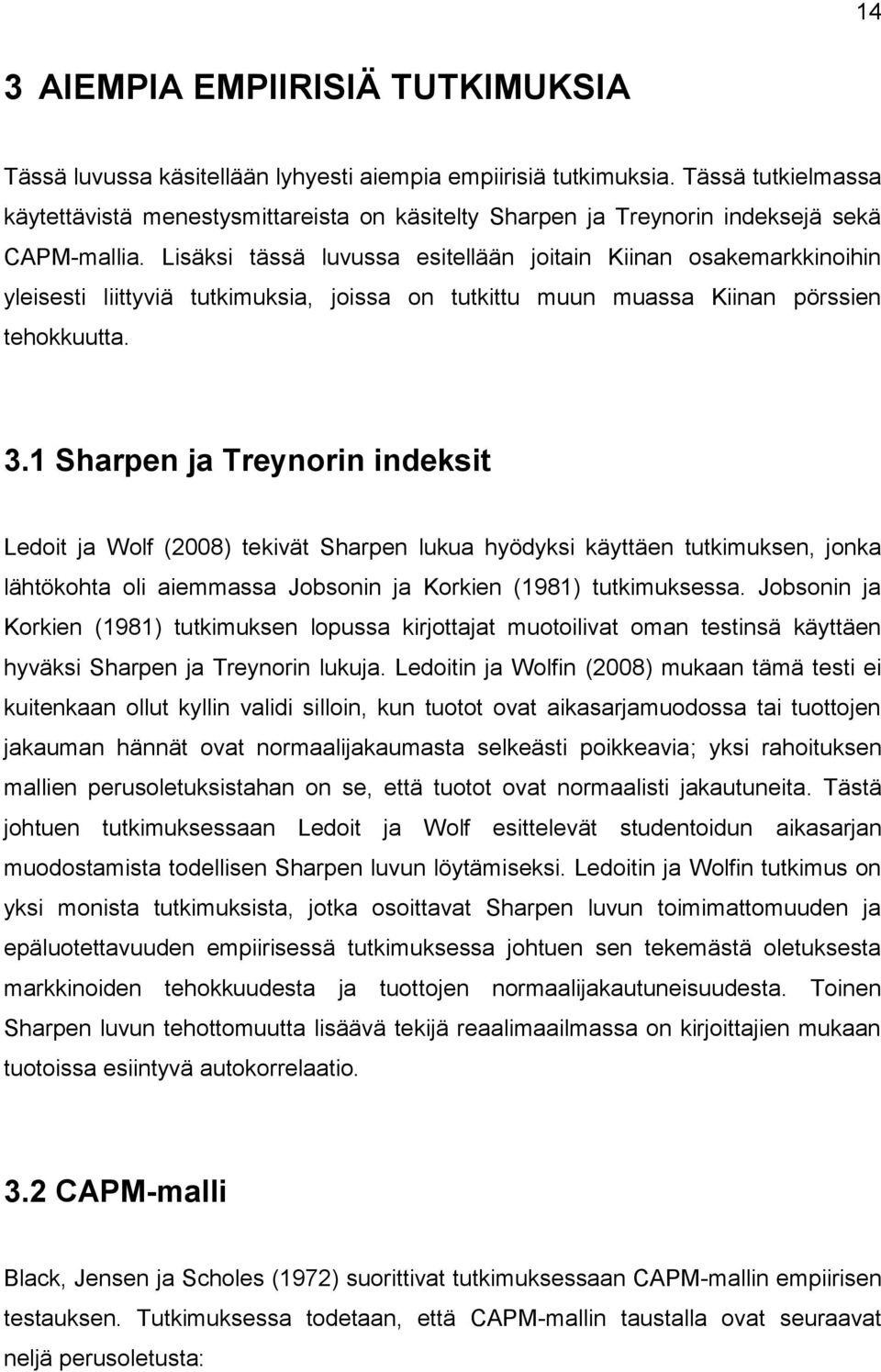 Lisäksi tässä luvussa esitellään joitain Kiinan osakemarkkinoihin yleisesti liittyviä tutkimuksia, joissa on tutkittu muun muassa Kiinan pörssien tehokkuutta. 3.