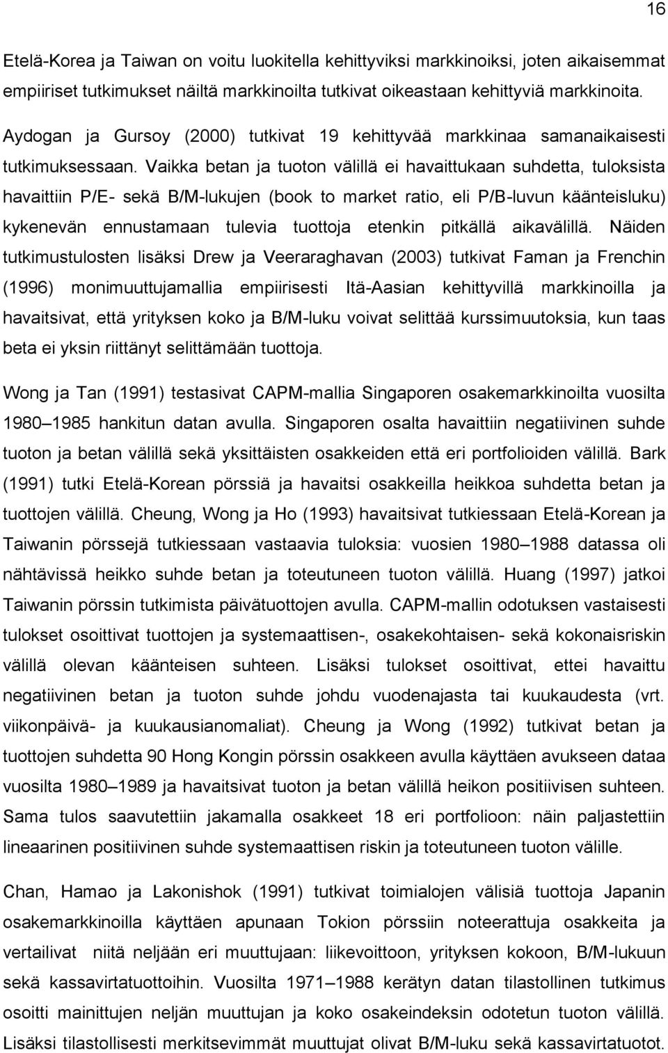 Vaikka betan ja tuoton välillä ei havaittukaan suhdetta, tuloksista havaittiin P/E- sekä B/M-lukujen (book to market ratio, eli P/B-luvun käänteisluku) kykenevän ennustamaan tulevia tuottoja etenkin