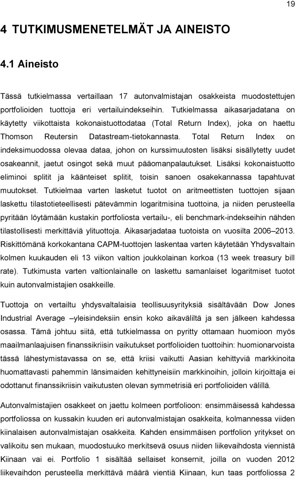 Total Return Index on indeksimuodossa olevaa dataa, johon on kurssimuutosten lisäksi sisällytetty uudet osakeannit, jaetut osingot sekä muut pääomanpalautukset.