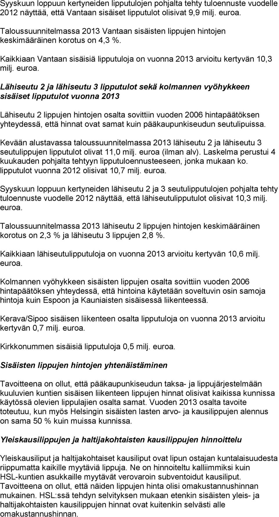 Lähiseutu 2 ja lähiseutu 3 lipputulot sekä kolmannen vyöhykkeen sisäiset lipputulot vuonna 2013 Lähiseutu 2 lippujen hintojen osalta sovittiin vuoden 2006 hintapäätöksen yhteydessä, että hinnat ovat