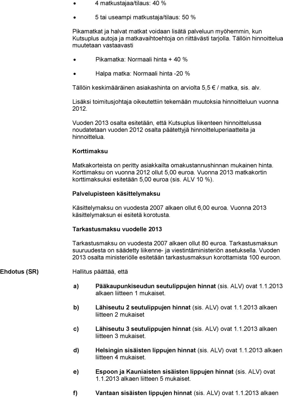 Lisäksi toimitusjohtaja oikeutettiin tekemään muutoksia hinnoitteluun vuonna 2012.