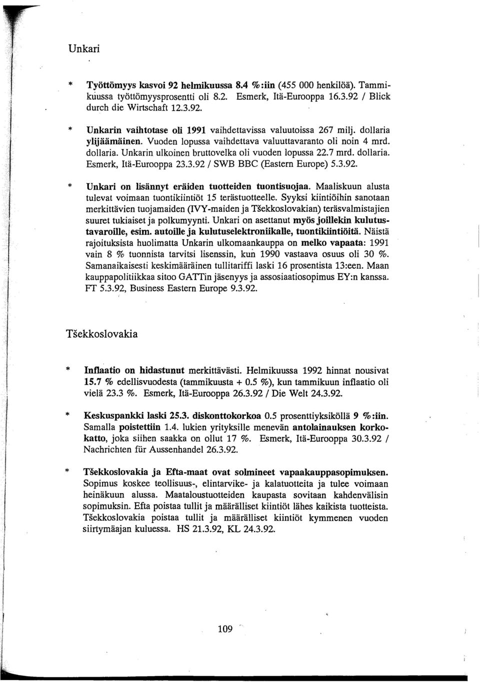 3.92/ SWB BBC (Eastern Europe) 5.3.92. Unkari on lisännyt eräiden tuotteiden tuontisuojaa. Maaliskuun alusta tulevat voimaan tuontikiintiöt 15 terästuotteelle.
