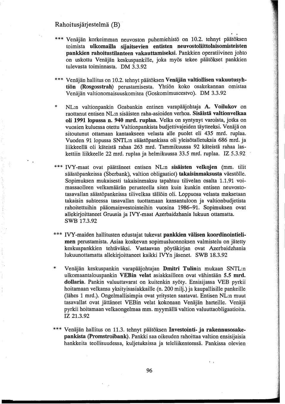 Pankkien operatiivinen johto on uskottu Venäjän keskuspankille, joka myös tekee päätökset pankkien tulevasta toiminnasta. DM 3.3.92 
