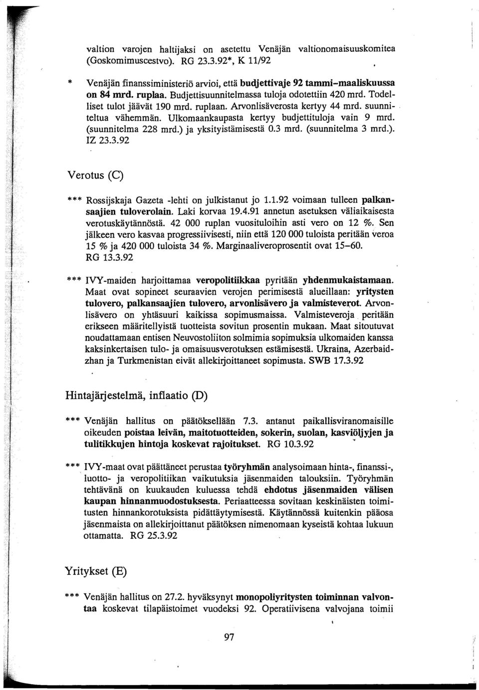 Ulkomaankaupasta kertyy budjettituloja vain 9 mrd. (suunnitelma 228 mrd.) ja yksityistämisestä 0.3 mrd. (suunnitelma 3 mrd.). IZ 23.3.92 Verotus (C) Rossijskaja Gazeta -lehti on julkistanut jo 1.