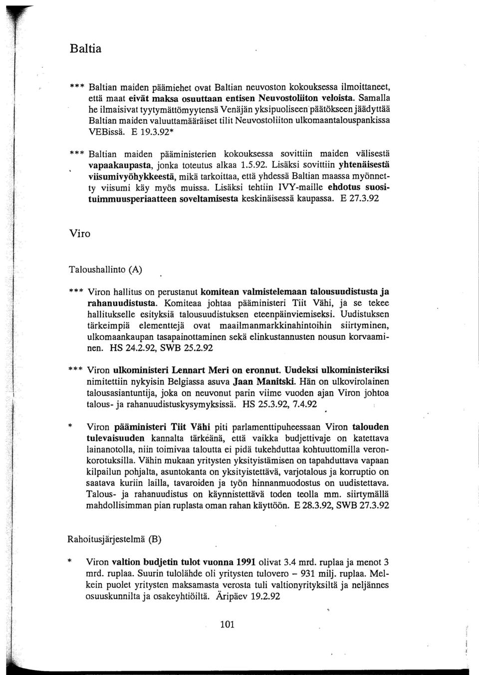 92 Baltian maiden pääministerien kokouksessa sovittiin maiden välisestä vapaakaupasta, jonka toteutus alkaa 1.5.92. Lisäksi sovittiin yhtenäisestä viisumivyöhykkeestä, mikä tarkoittaa, että yhdessä Baltian maassa myönnetty viisumi käy myös muissa.