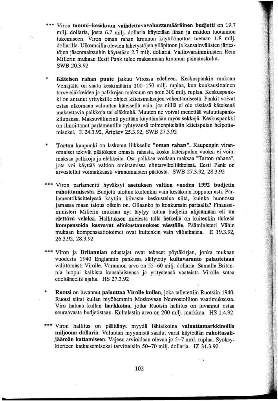 Valtiovarainministeri Rein Millerin mukaan Eesti Pank tulee maksamaan kruunun painatuskulut. SWB 20.3.92 Käteisen rahan puute jatkuu Virossa edelleen.
