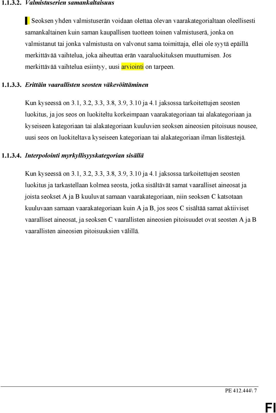 valmistanut tai jonka valmistusta on valvonut sama toimittaja, ellei ole syytä epäillä merkittävää vaihtelua, joka aiheuttaa erän vaaraluokituksen muuttumisen.