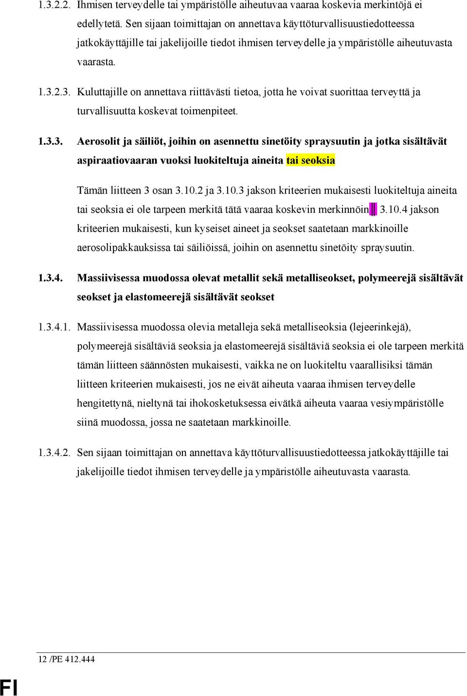 2.3. Kuluttajille on annettava riittävästi tietoa, jotta he voivat suorittaa terveyttä ja turvallisuutta koskevat toimenpiteet. 1.3.3. Aerosolit ja säiliöt, joihin on asennettu sinetöity spraysuutin ja jotka sisältävät aspiraatiovaaran vuoksi luokiteltuja aineita tai seoksia Tämän liitteen 3 osan 3.