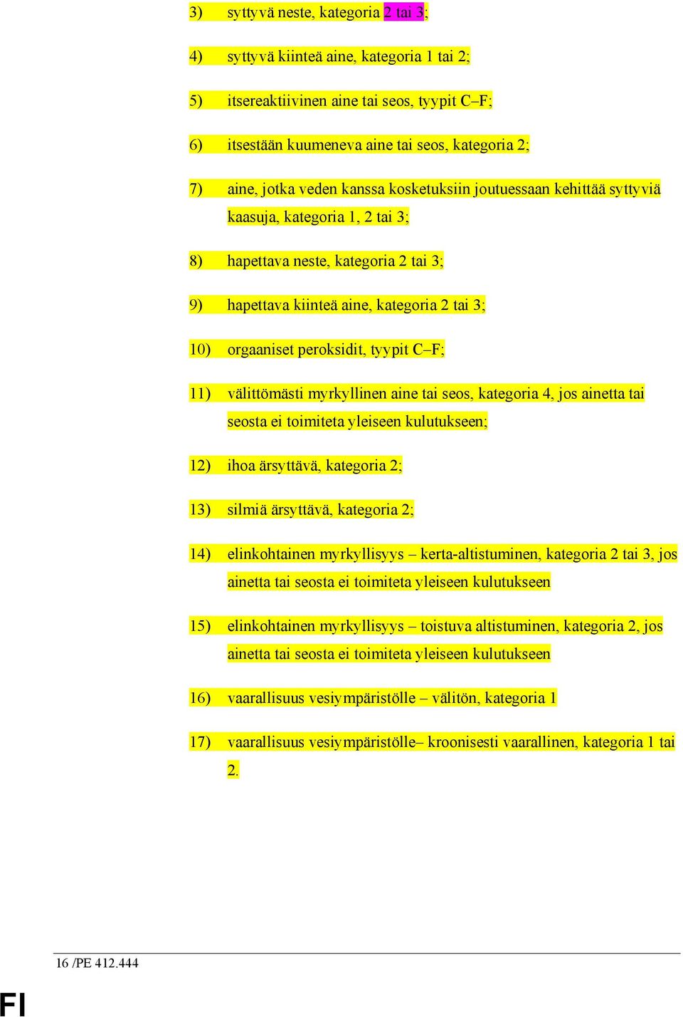 C F; 11) välittömästi myrkyllinen aine tai seos, kategoria 4, jos ainetta tai seosta ei toimiteta yleiseen kulutukseen; 12) ihoa ärsyttävä, kategoria 2; 13) silmiä ärsyttävä, kategoria 2; 14)