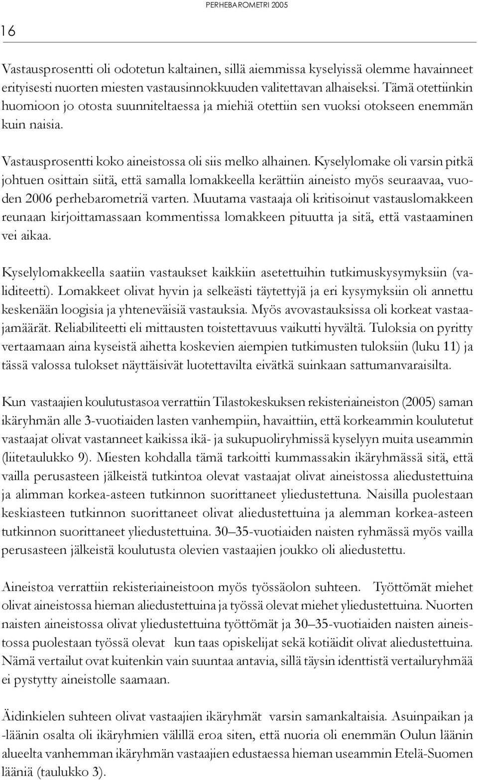 Kyselylomake oli varsin pitkä johtuen osittain siitä, että samalla lomakkeella kerättiin aineisto myös seuraavaa, vuoden 2006 perhebarometriä varten.