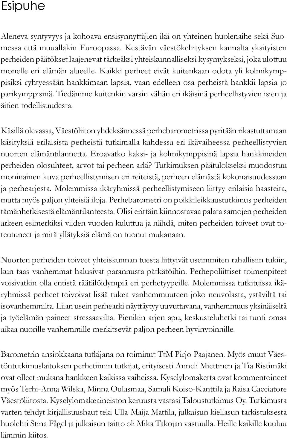 Kaikki perheet eivät kuitenkaan odota yli kolmikymppisiksi ryhtyessään hankkimaan lapsia, vaan edelleen osa perheistä hankkii lapsia jo parikymppisinä.