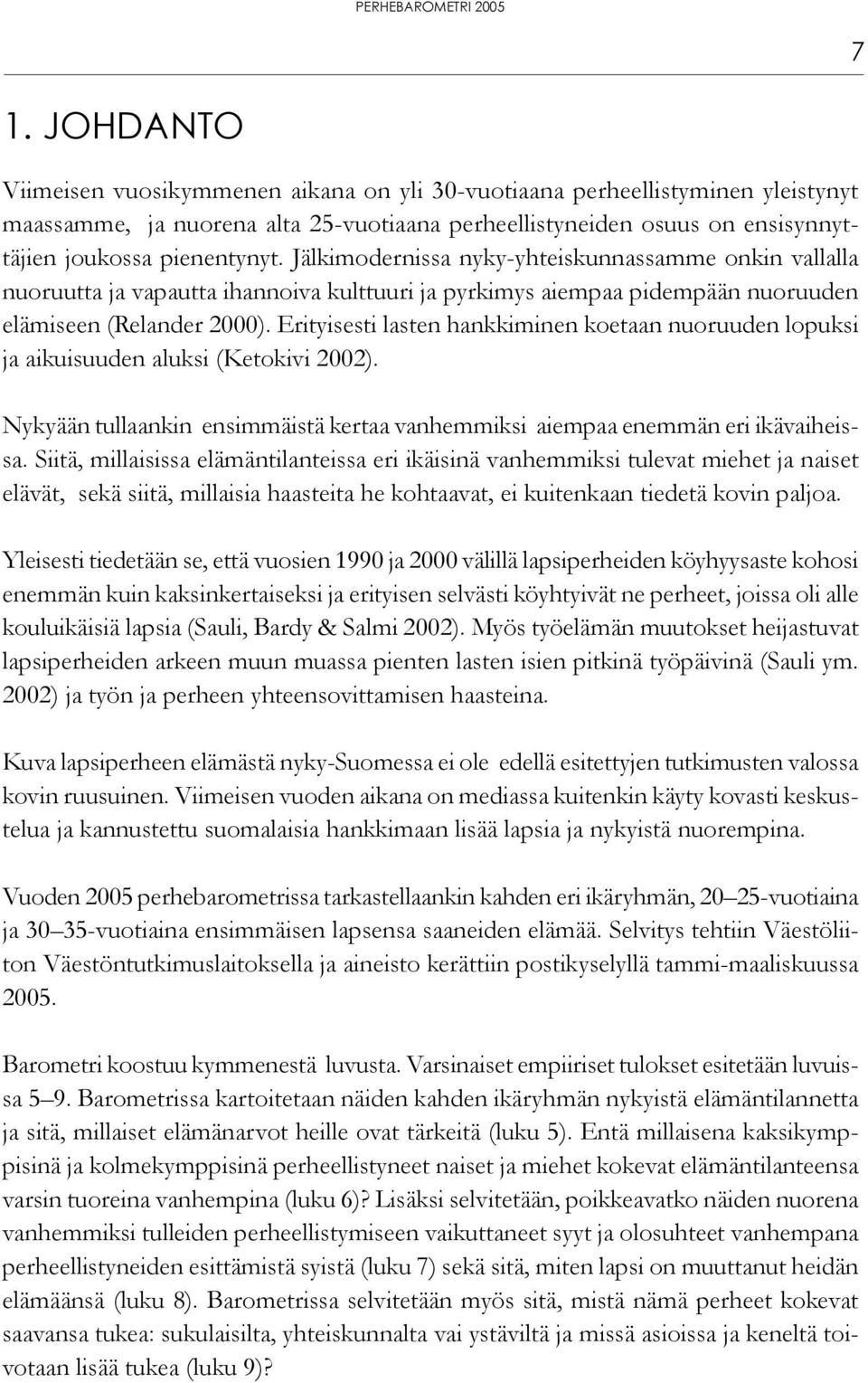 Erityisesti lasten hankkiminen koetaan nuoruuden lopuksi ja aikuisuuden aluksi (Ketokivi 2002). Nykyään tullaankin ensimmäistä kertaa vanhemmiksi aiempaa enemmän eri ikävaiheissa.