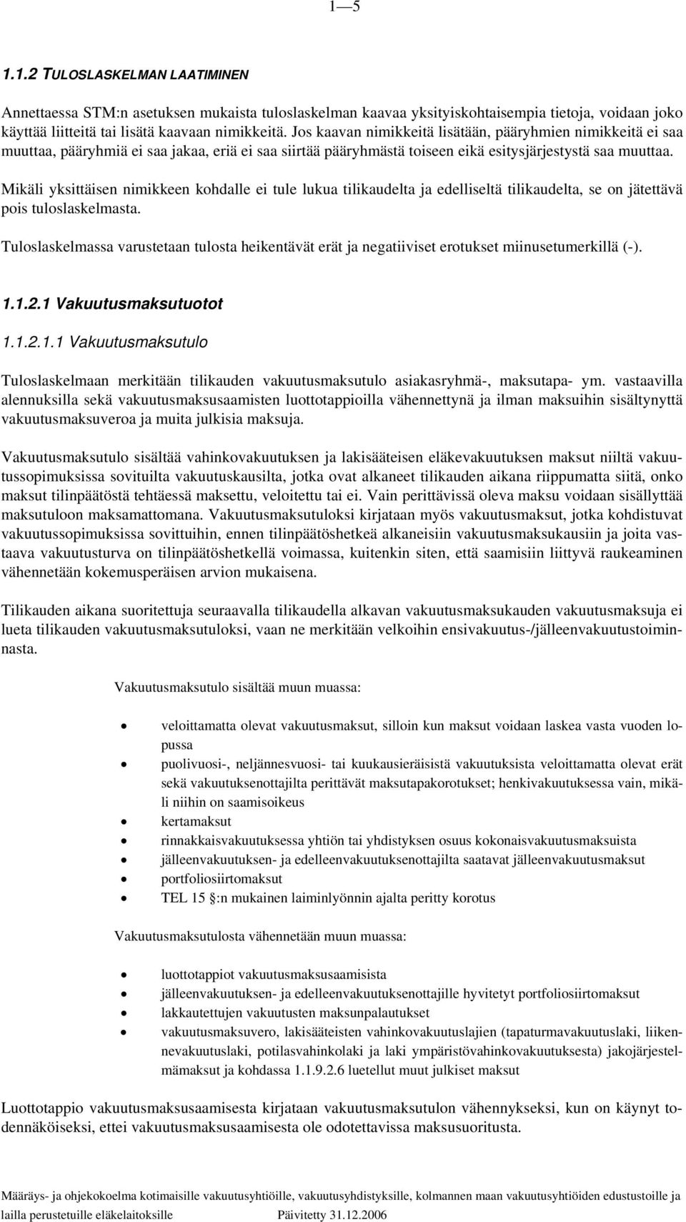 Mikäli yksittäisen nimikkeen kohdalle ei tule lukua tilikaudelta ja edelliseltä tilikaudelta, se on jätettävä pois tuloslaskelmasta.