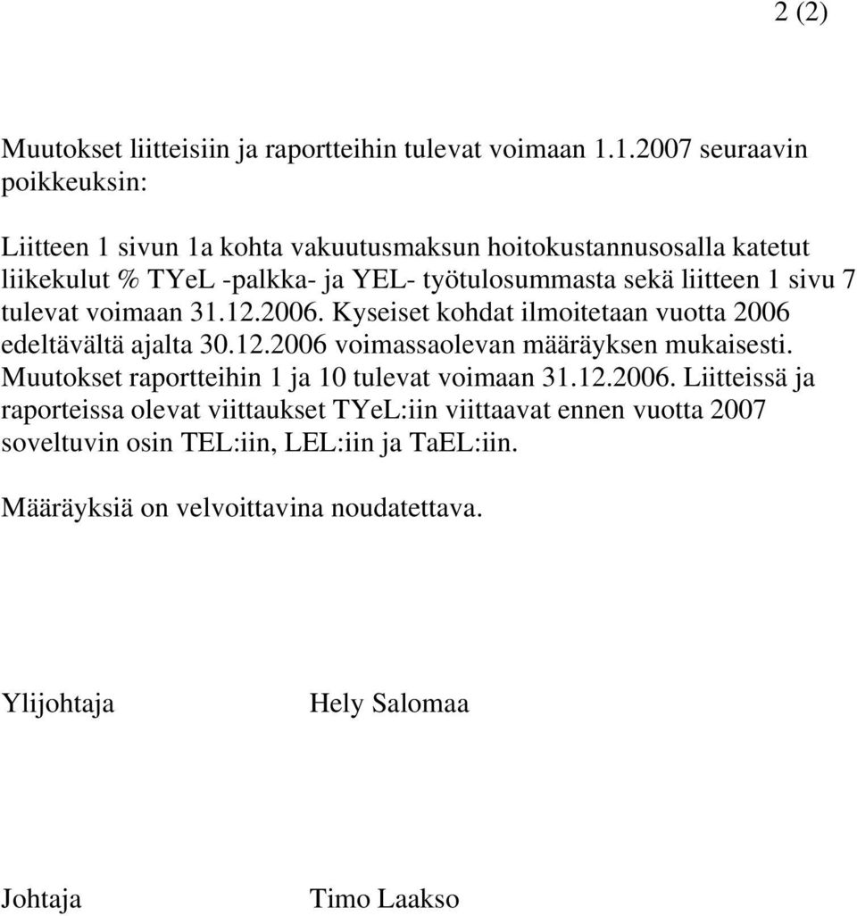 liitteen 1 sivu 7 tulevat voimaan 31.12.2006. Kyseiset kohdat ilmoitetaan vuotta 2006 edeltävältä ajalta 30.12.2006 voimassaolevan määräyksen mukaisesti.