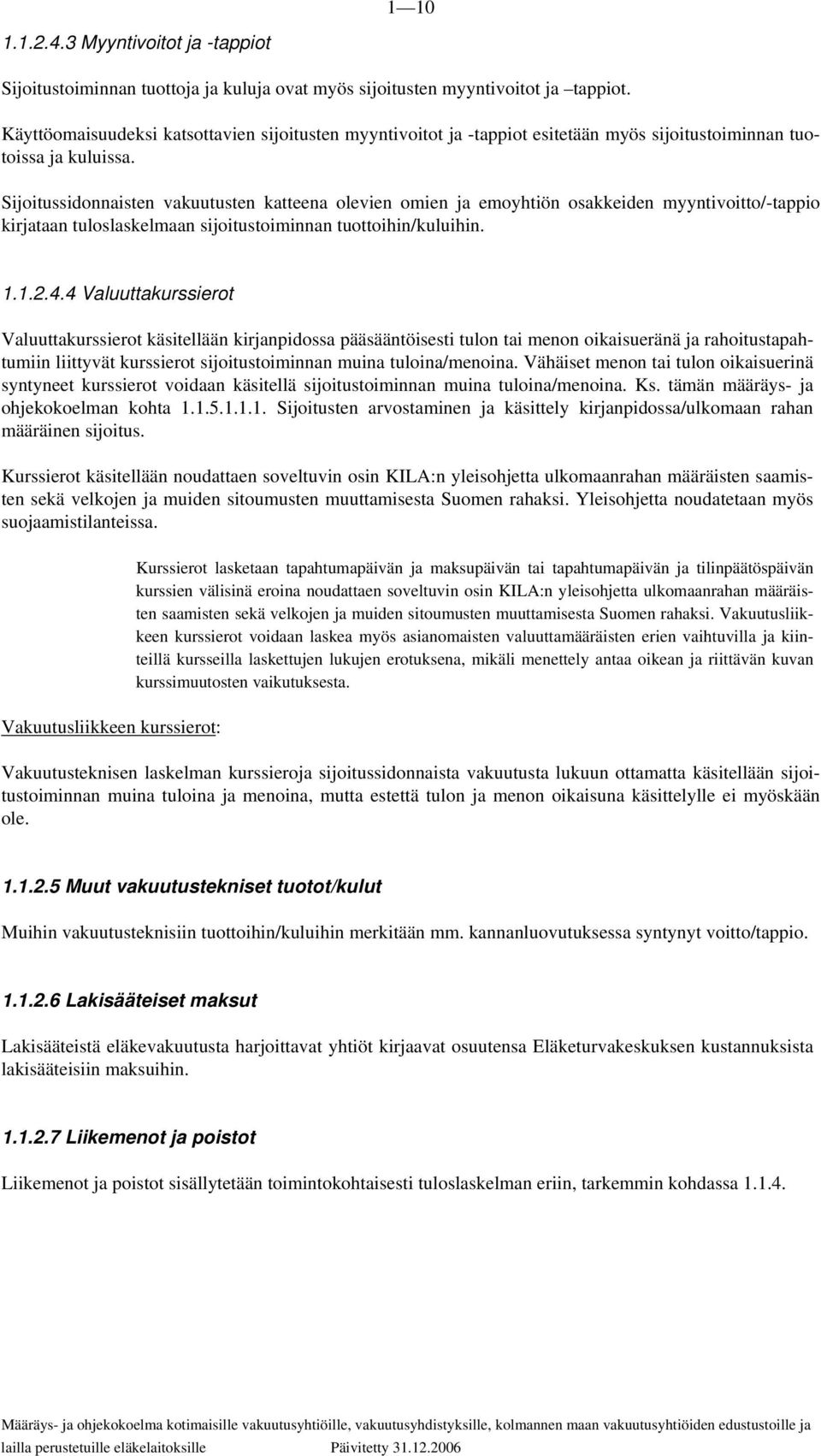 Sijoitussidonnaisten vakuutusten katteena olevien omien ja emoyhtiön osakkeiden myyntivoitto/-tappio kirjataan tuloslaskelmaan sijoitustoiminnan tuottoihin/kuluihin. 1.1.2.4.