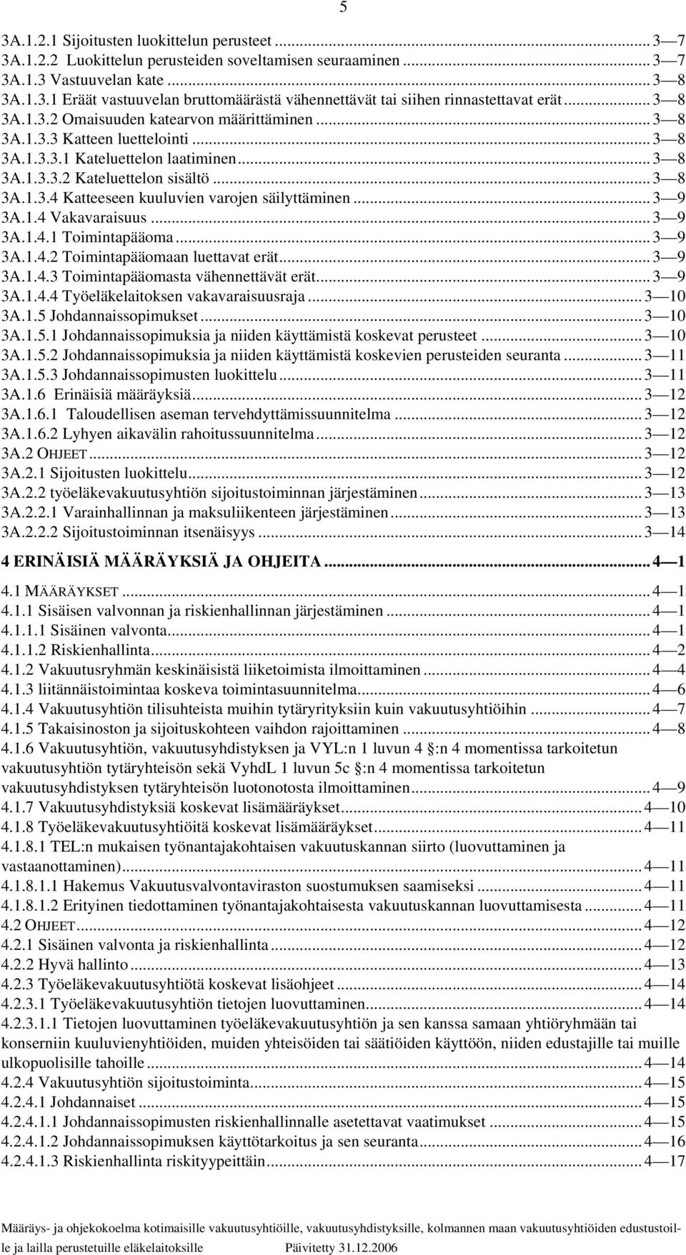 .. 3 9 3A.1.4 Vakavaraisuus... 3 9 3A.1.4.1 Toimintapääoma... 3 9 3A.1.4.2 Toimintapääomaan luettavat erät... 3 9 3A.1.4.3 Toimintapääomasta vähennettävät erät... 3 9 3A.1.4.4 Työeläkelaitoksen vakavaraisuusraja.