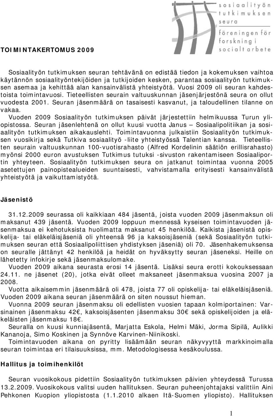 Seuran jäsenmäärä on tasaisesti kasvanut, ja taloudellinen tilanne on vakaa. Vuoden 2009 Sosiaalityön tutkimuksen päivät järjestettiin helmikuussa Turun yliopistossa.