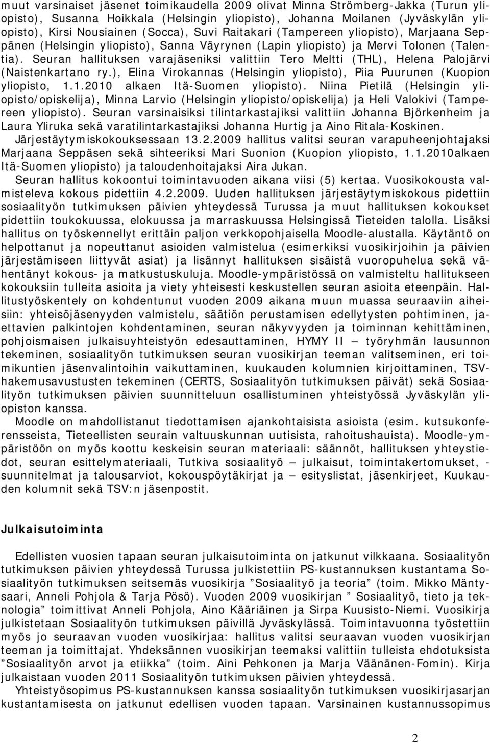 Seuran hallituksen varajäseniksi valittiin Tero Meltti (THL), Helena Palojärvi (Naistenkartano ry.), Elina Virokannas (Helsingin yliopisto), Piia Puurunen (Kuopion yliopisto, 1.