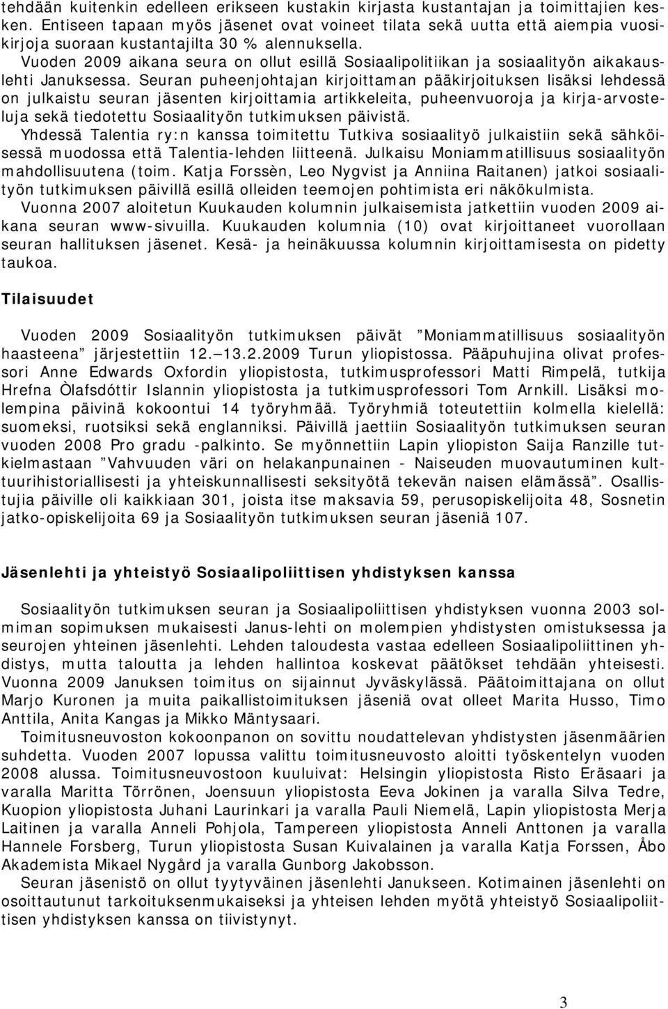 Vuoden 2009 aikana seura on ollut esillä Sosiaalipolitiikan ja sosiaalityön aikakauslehti Januksessa.