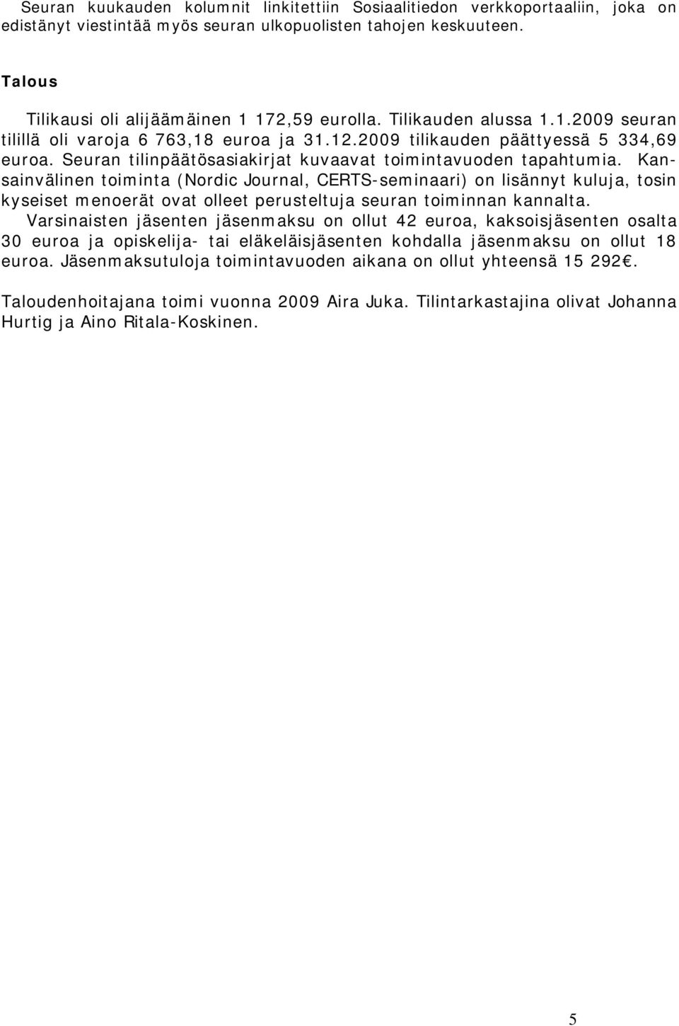 Kansainvälinen toiminta (Nordic Journal, CERTS-seminaari) on lisännyt kuluja, tosin kyseiset menoerät ovat olleet perusteltuja seuran toiminnan kannalta.