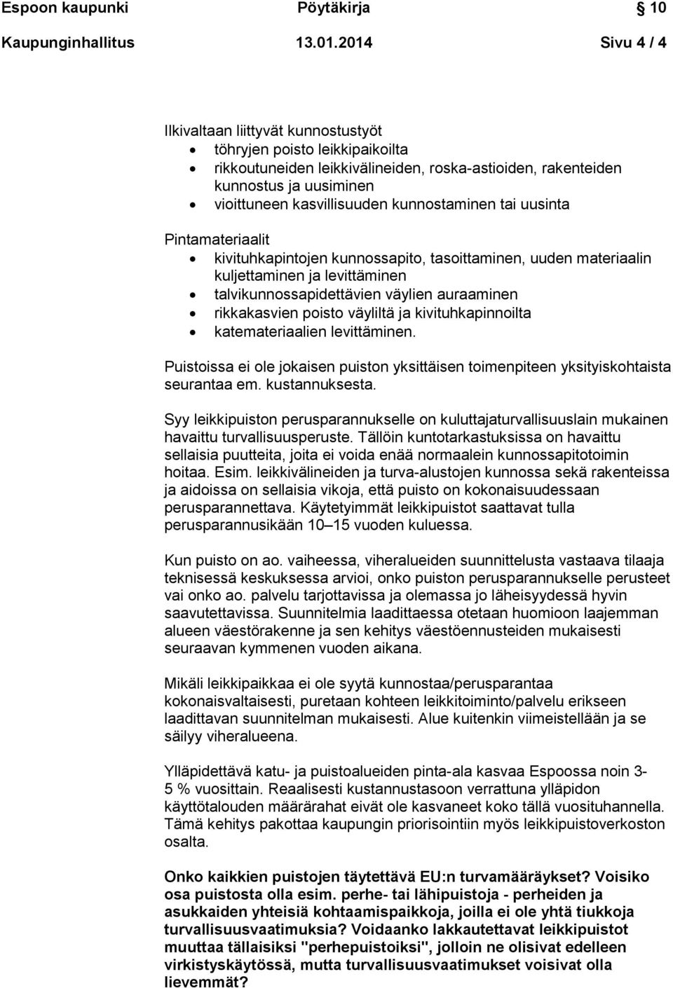 kunnostaminen tai uusinta Pintamateriaalit kivituhkapintojen kunnossapito, tasoittaminen, uuden materiaalin kuljettaminen ja levittäminen talvikunnossapidettävien väylien auraaminen rikkakasvien