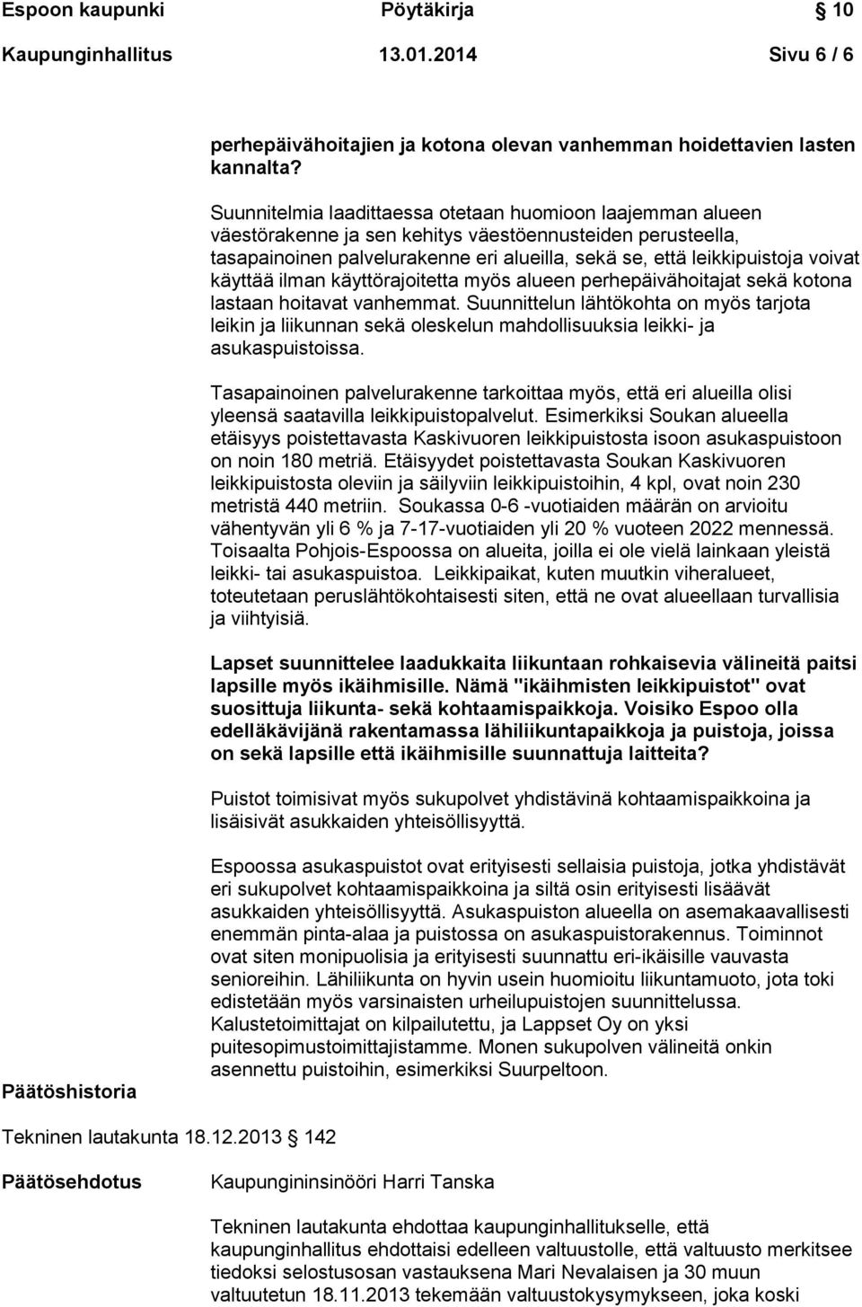käyttää ilman käyttörajoitetta myös alueen perhepäivähoitajat sekä kotona lastaan hoitavat vanhemmat.
