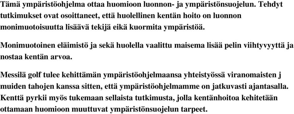 Monimuotoinen eläimistö ja sekä huolella vaalittu maisema lisää pelin viihtyvyyttä ja nostaa kentän arvoa.