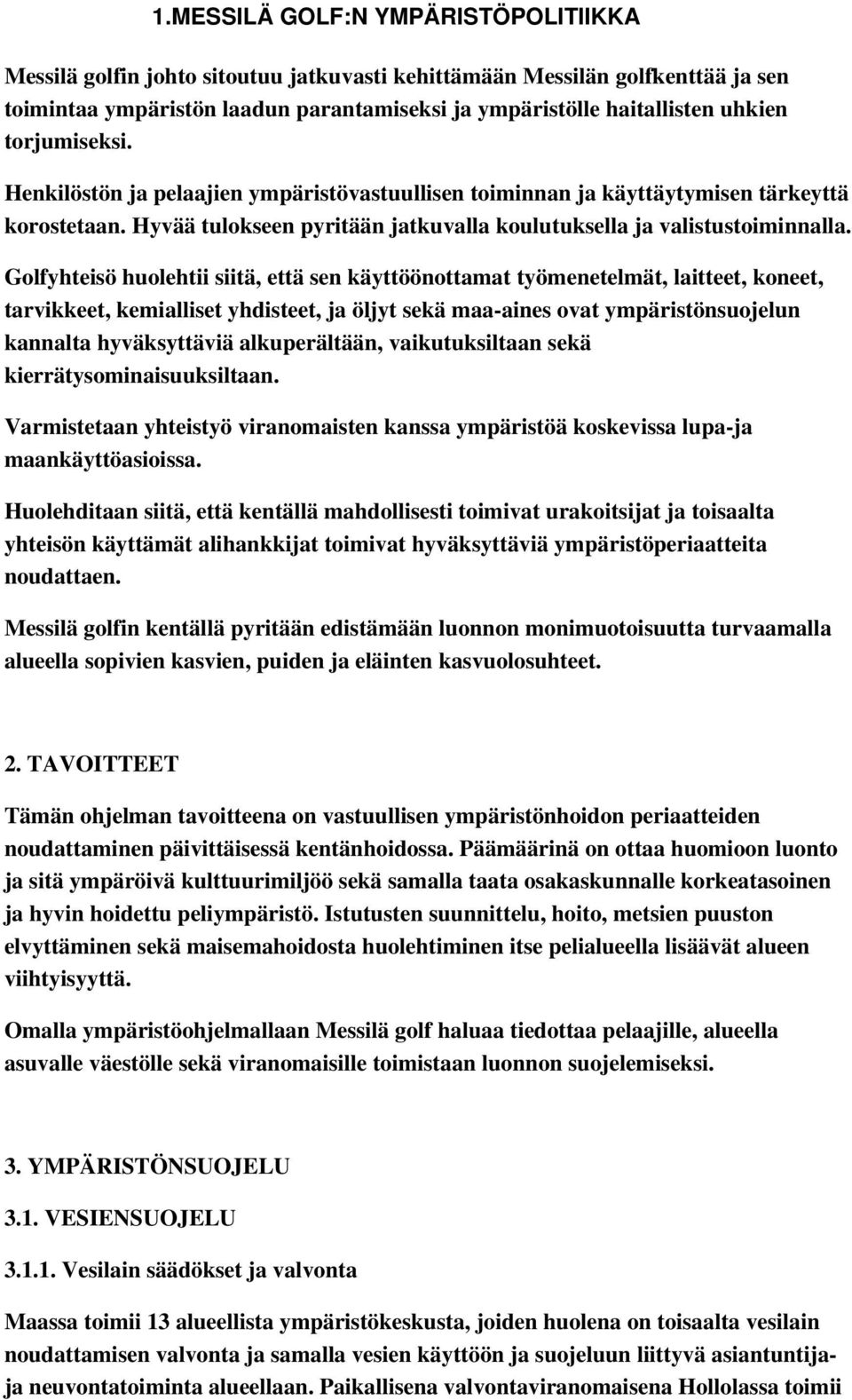 Golfyhteisö huolehtii siitä, että sen käyttöönottamat työmenetelmät, laitteet, koneet, tarvikkeet, kemialliset yhdisteet, ja öljyt sekä maa-aines ovat ympäristönsuojelun kannalta hyväksyttäviä