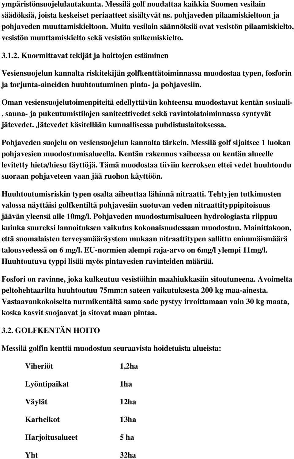 Kuormittavat tekijät ja haittojen estäminen Vesiensuojelun kannalta riskitekijän golfkenttätoiminnassa muodostaa typen, fosforin ja torjunta-aineiden huuhtoutuminen pinta- ja pohjavesiin.