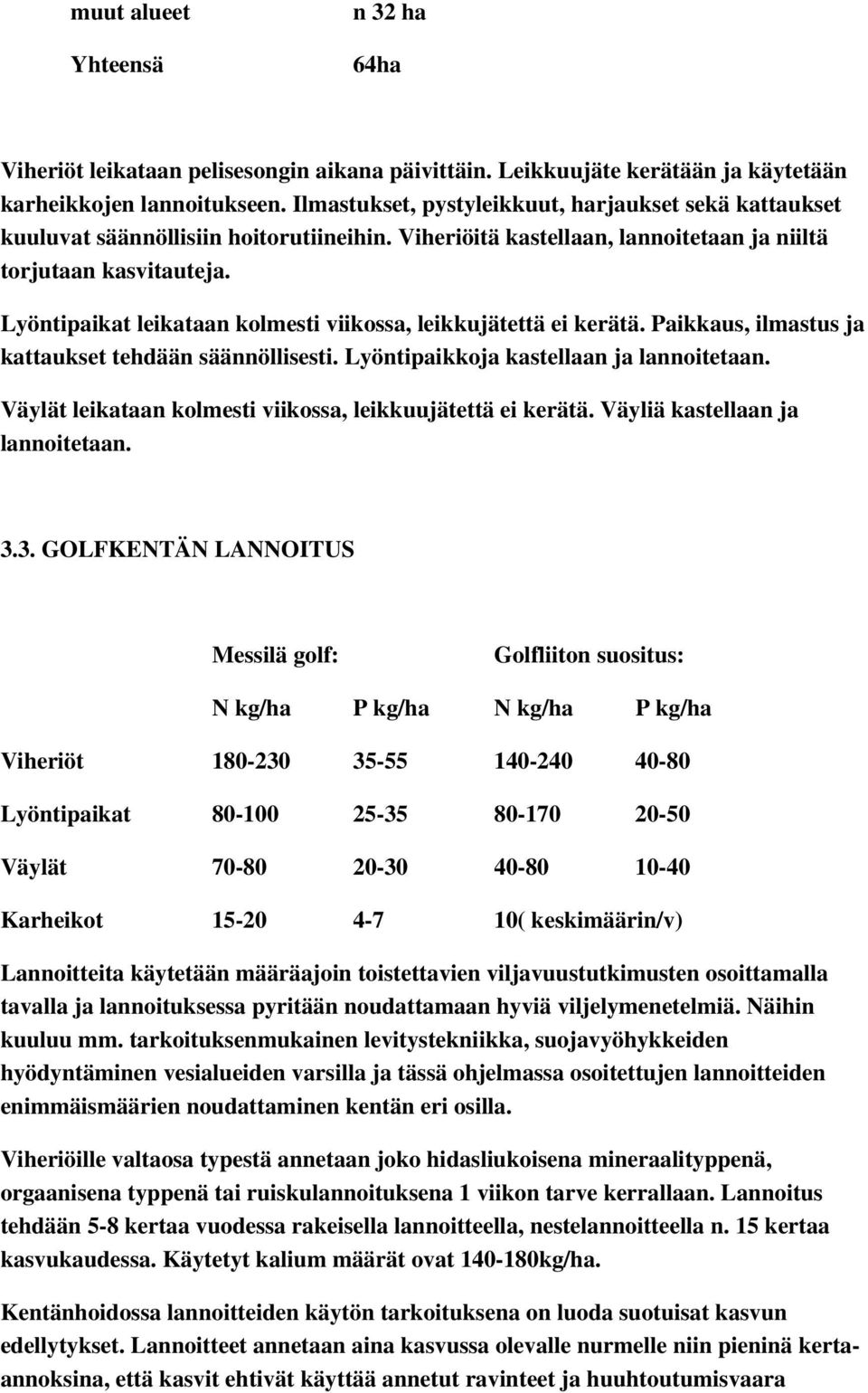 Lyöntipaikat leikataan kolmesti viikossa, leikkujätettä ei kerätä. Paikkaus, ilmastus ja kattaukset tehdään säännöllisesti. Lyöntipaikkoja kastellaan ja lannoitetaan.