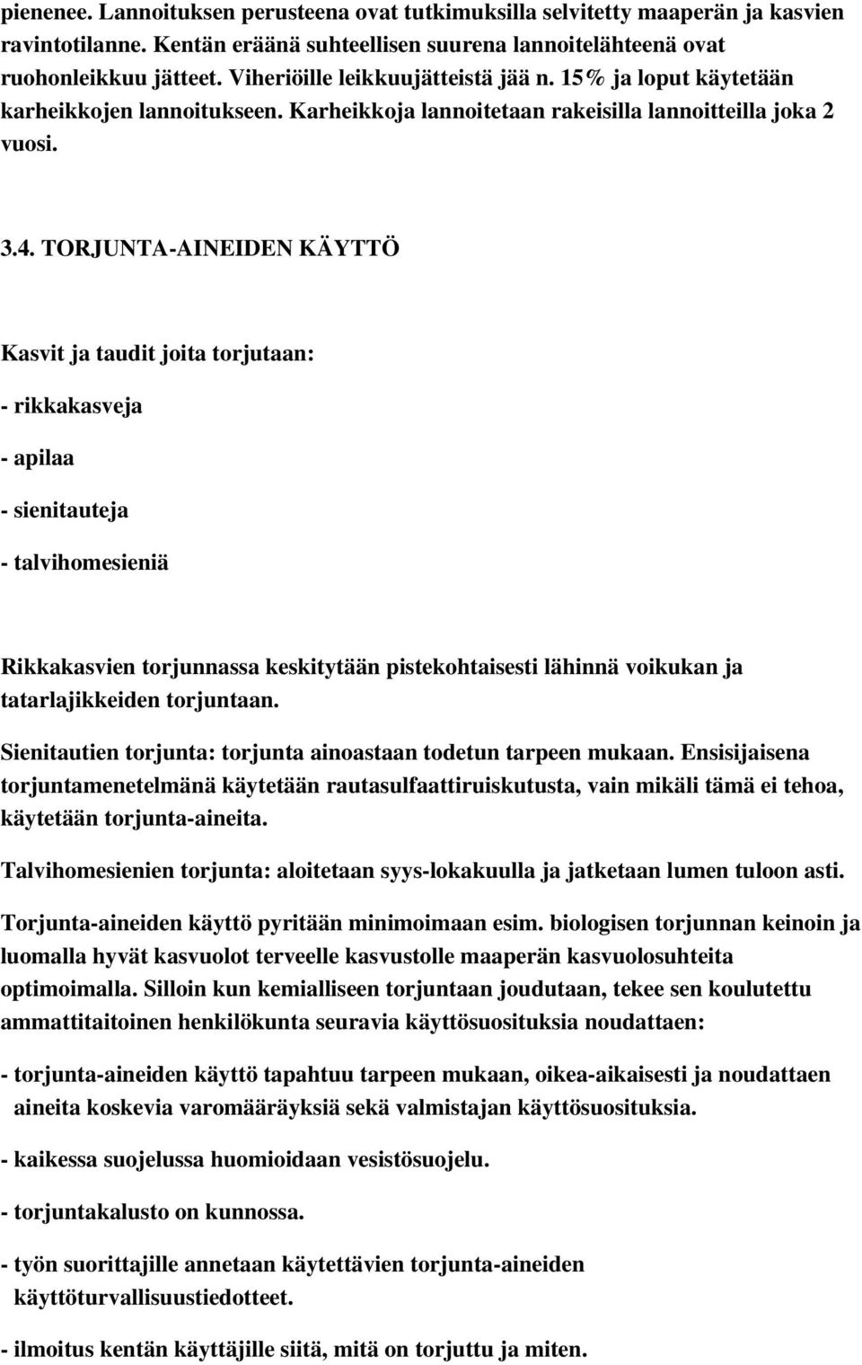 TORJUNTA-AINEIDEN KÄYTTÖ Kasvit ja taudit joita torjutaan: - rikkakasveja - apilaa - sienitauteja - talvihomesieniä Rikkakasvien torjunnassa keskitytään pistekohtaisesti lähinnä voikukan ja