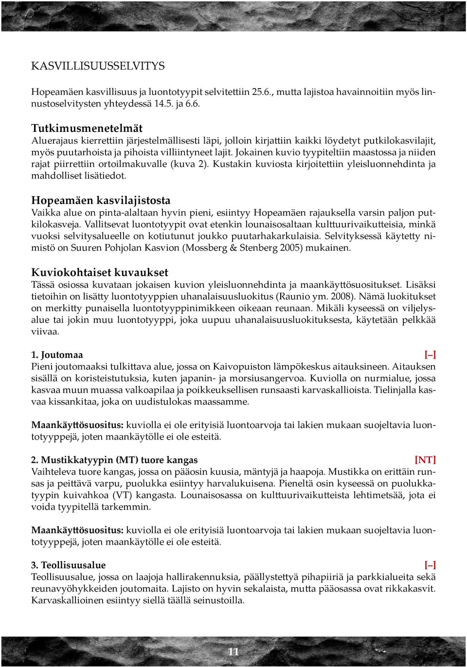 6. Tutkimusmenetelmät Aluerajaus kierrettiin järjestelmällisesti läpi, jolloin kirjattiin kaikki löydetyt putkilokasvilajit, myös puutarhoista ja pihoista villiintyneet lajit.