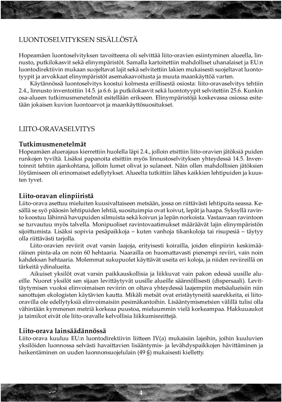 asemakaavoitusta ja muuta maankäyttöä varten. Käytännössä luontoselvitys koostui kolmesta erillisestä osiosta: liito-oravaselvitys tehtiin 2.4., linnusto inventoitiin 14.5. ja 6.