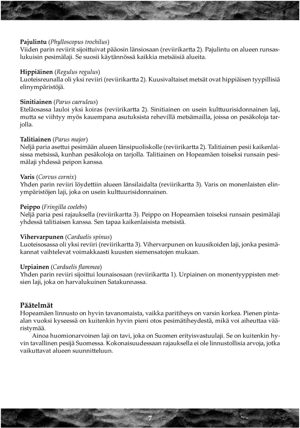 Sinitiainen (Parus caeruleus) Eteläosassa lauloi yksi koiras (reviirikartta 2).