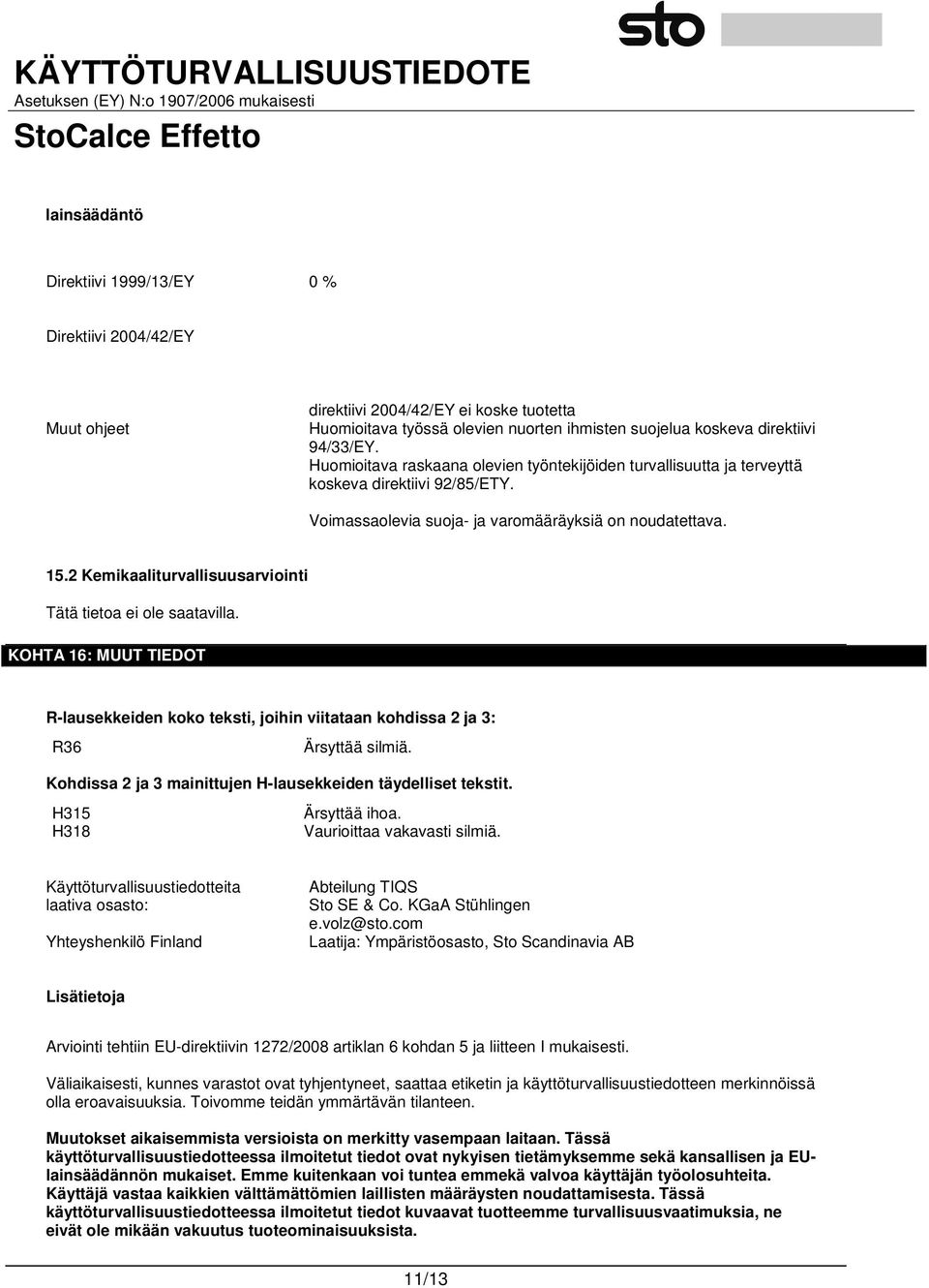 2 Kemikaaliturvallisuusarviointi Tätä tietoa ei ole saatavilla. KOHTA 16: MUUT TIEDOT R-lausekkeiden koko teksti, joihin viitataan kohdissa 2 ja 3: R36 Ärsyttää silmiä.