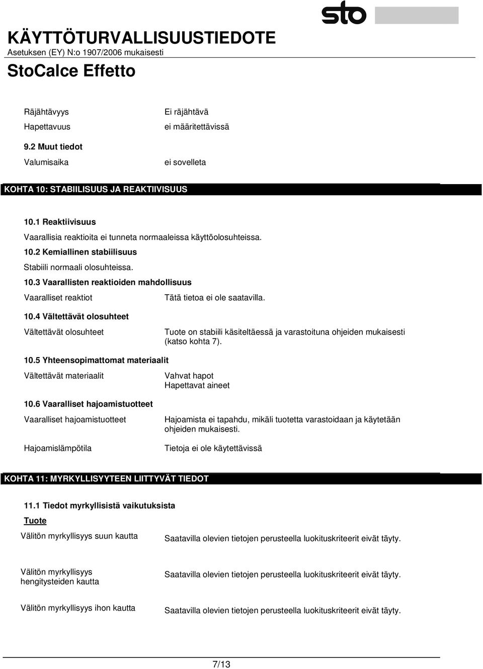 10.4 Vältettävät olosuhteet Vältettävät olosuhteet Tuote on stabiili käsiteltäessä ja varastoituna ohjeiden mukaisesti (katso kohta 7). 10.