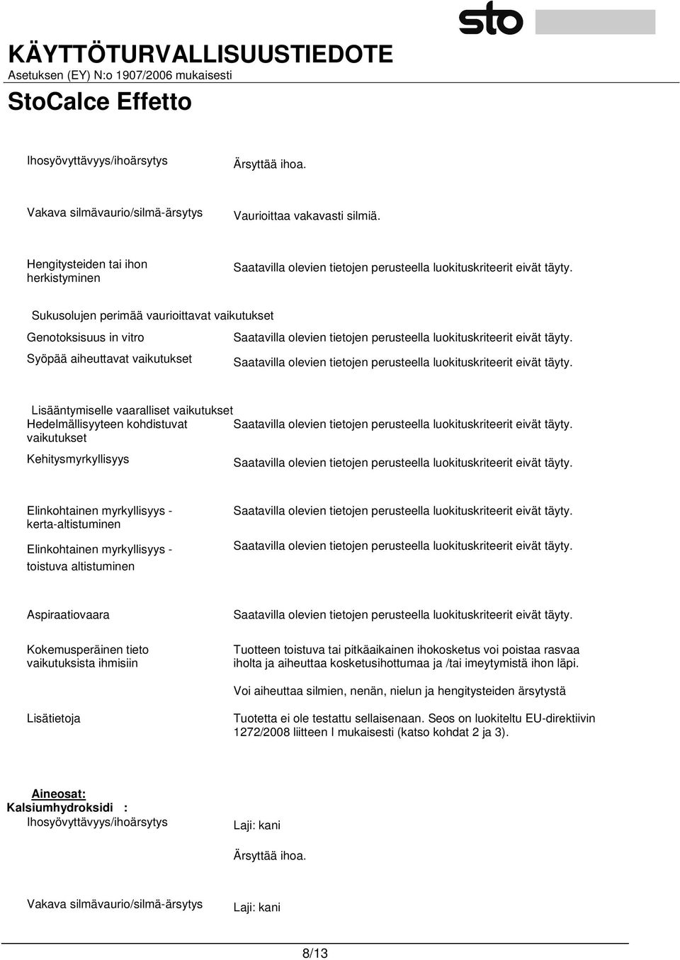 kohdistuvat vaikutukset Kehitysmyrkyllisyys Elinkohtainen myrkyllisyys - kerta-altistuminen Elinkohtainen myrkyllisyys - toistuva altistuminen Aspiraatiovaara Kokemusperäinen tieto vaikutuksista