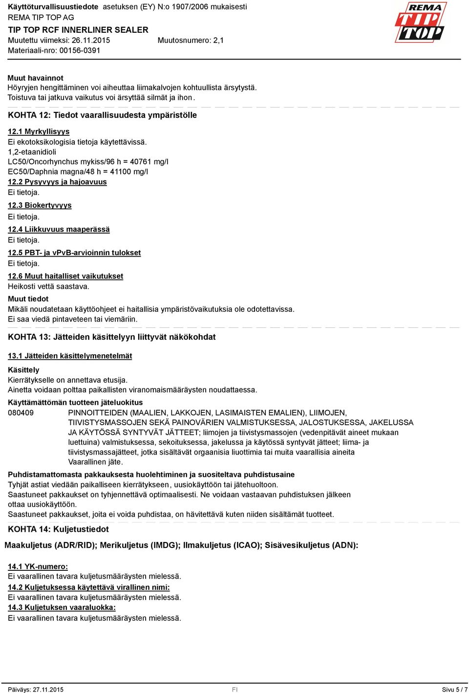 3 Biokertyvyys 12.4 Liikkuvuus maaperässä 12.5 PBT- ja vpvb-arvioinnin tulokset 12.6 Muut haitalliset vaikutukset Heikosti vettä saastava.