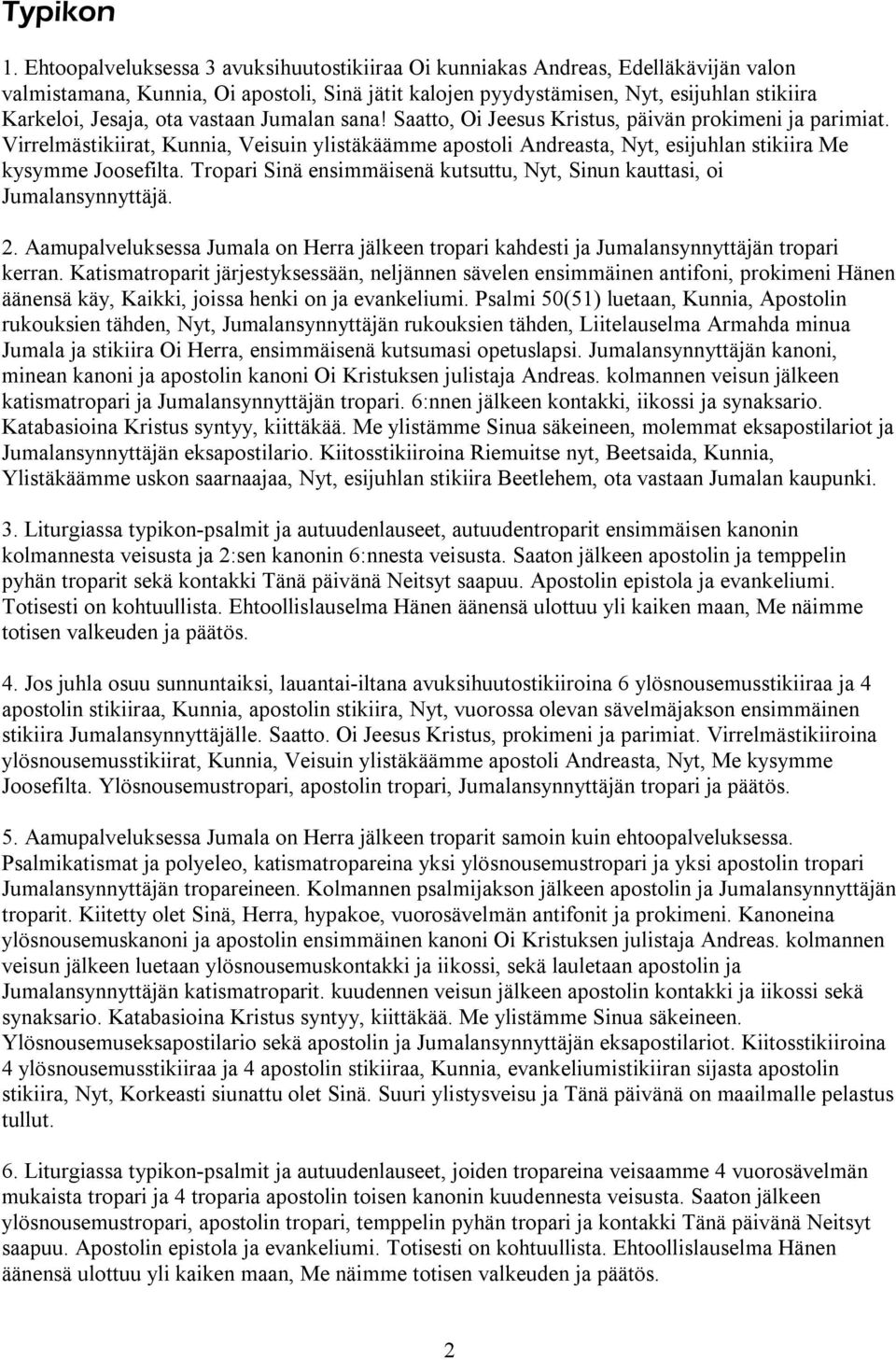 vastaan Jumalan sana! Saatto, Oi Jeesus Kristus, päivän prokimeni ja parimiat. Virrelmästikiirat, Kunnia, Veisuin ylistäkäämme apostoli Andreasta, Nyt, esijuhlan stikiira Me kysymme Joosefilta.