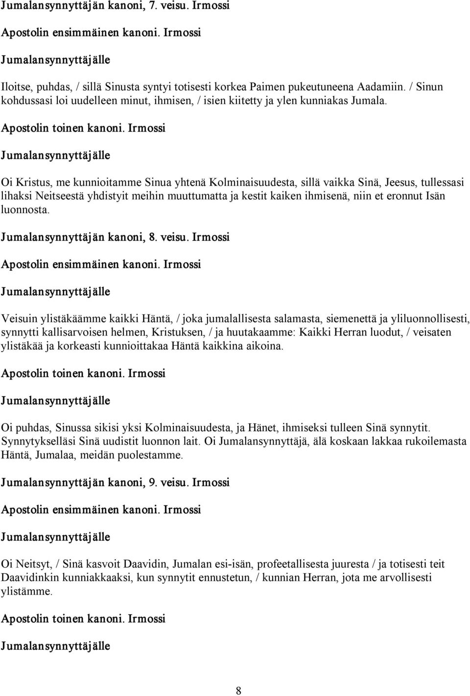 Oi Kristus, me kunnioitamme Sinua yhtenä Kolminaisuudesta, sillä vaikka Sinä, Jeesus, tullessasi lihaksi Neitseestä yhdistyit meihin muuttumatta ja kestit kaiken ihmisenä, niin et eronnut Isän