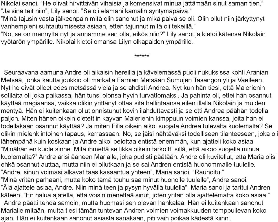 No, se on mennyttä nyt ja annamme sen olla, eikös niin? Lily sanoi ja kietoi kätensä Nikolain vyötärön ympärille. Nikolai kietoi omansa Lilyn olkapäiden ympärille.