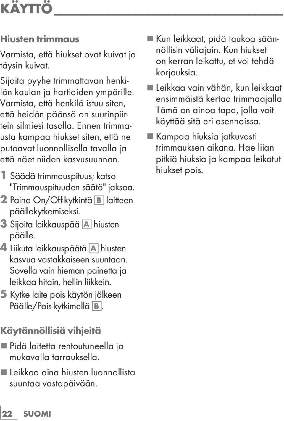 Ennen trimmausta kampaa hiukset siten, että ne putoavat luonnollisella tavalla ja että näet niiden kasvusuunnan. 1 Säädä trimmauspituus; katso "Trimmauspituuden säätö" jaksoa.