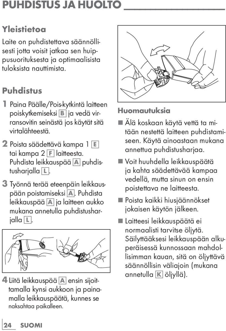 Puhdista leikkauspää A puhdistusharjalla L. 3 Työnnä terää eteenpäin leikkauspään poistamiseksi A. Puhdista leikkauspää A ja laitteen aukko mukana annetulla puhdistusharjalla L.