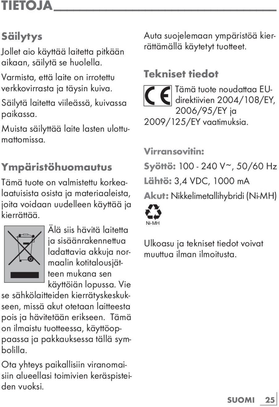 Älä siis hävitä laitetta ja sisäänrakennettua ladattavia akkuja normaalin kotitalousjätteen mukana sen käyttöiän lopussa.