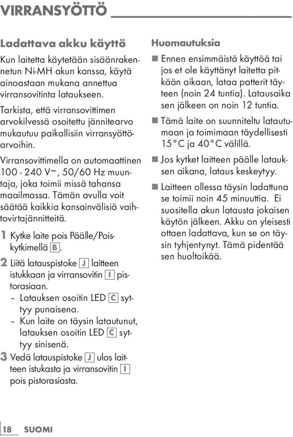 Virransovittimella on automaattinen 100-240 V~, 50/60 Hz muuntaja, joka toimii missä tahansa maailmassa. Tämän avulla voit säätää kaikkia kansainvälisiä vaihtovirtajännitteitä.