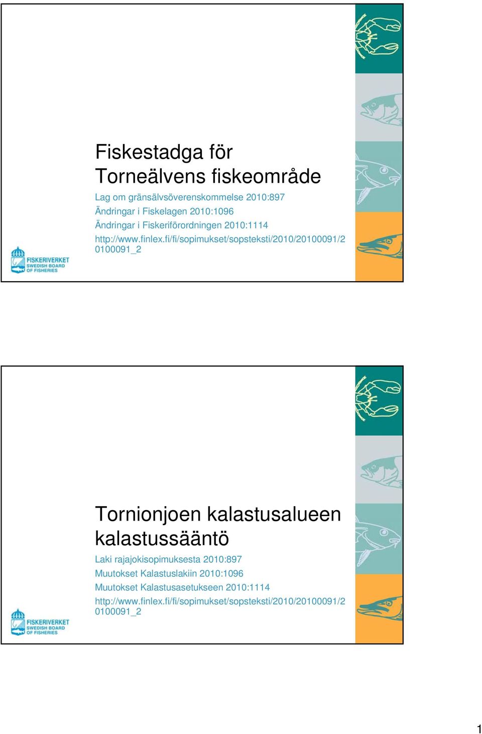 fi/fi/sopimukset/sopsteksti/2010/20100091/2 0100091_2 Tornionjoen kalastusalueen kalastussääntö Laki