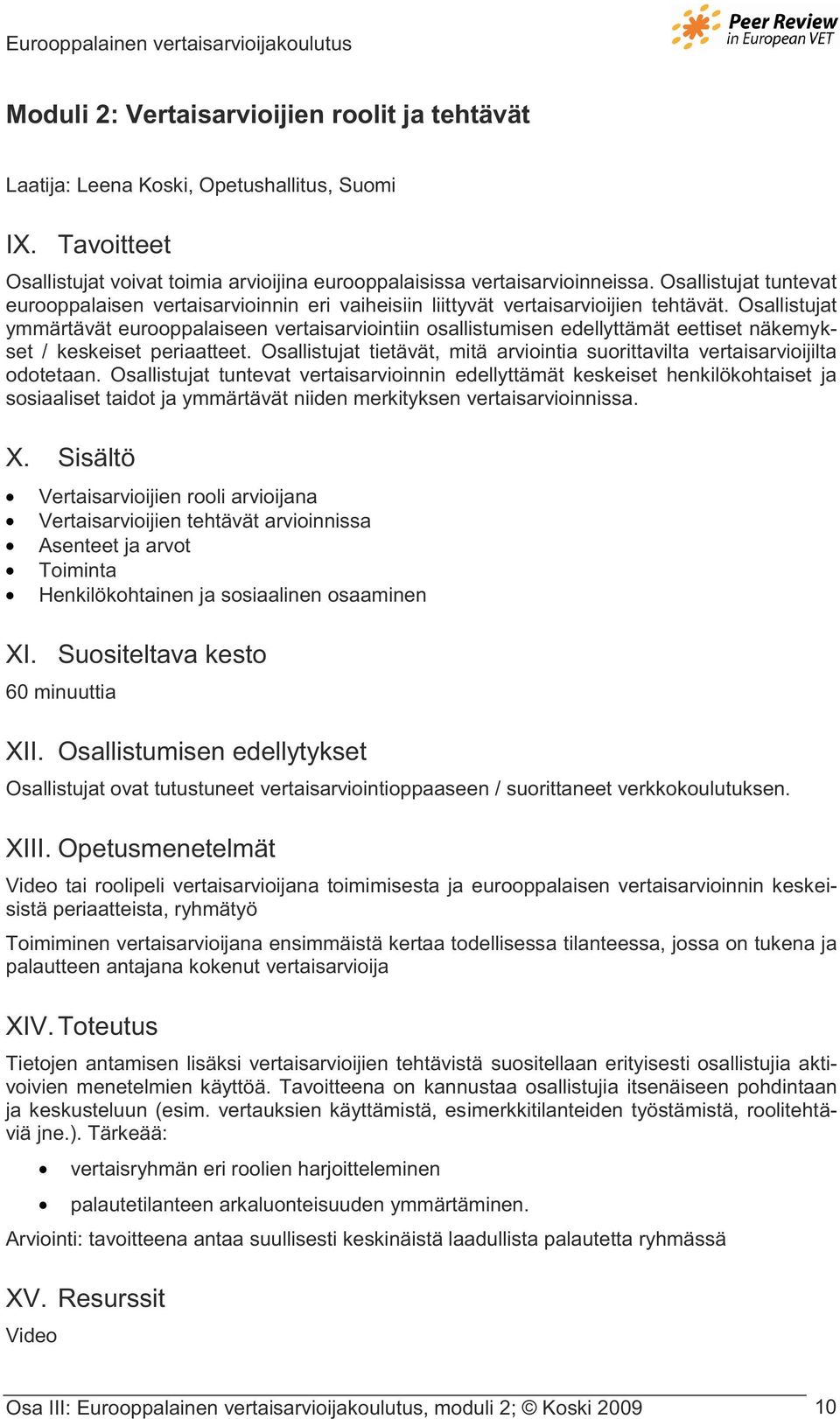 Osallistujat ymmärtävät eurooppalaiseen vertaisarviointiin osallistumisen edellyttämät eettiset näkemykset / keskeiset periaatteet.