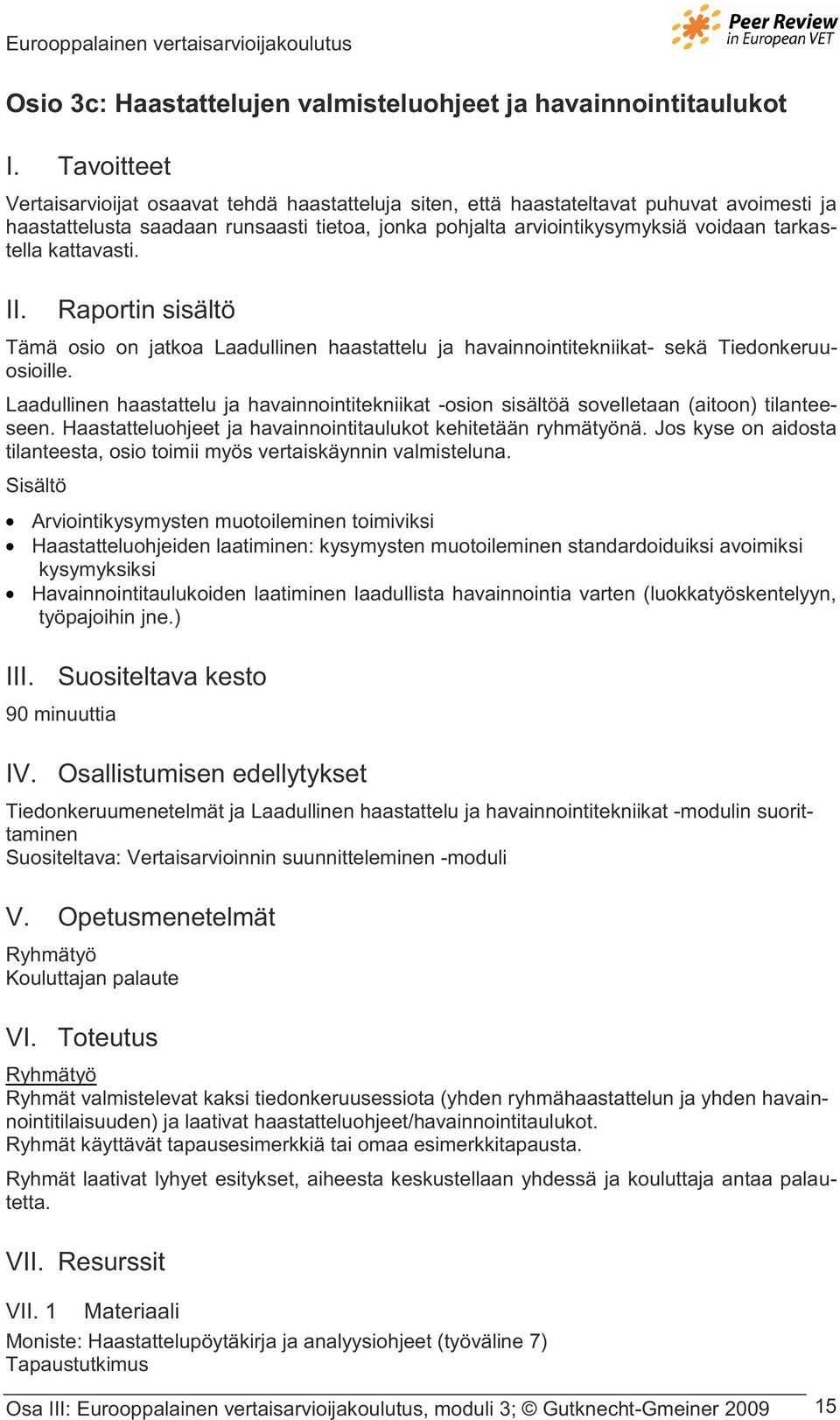 kattavasti. II. Raportin sisältö Tämä osio on jatkoa Laadullinen haastattelu ja havainnointitekniikat- sekä Tiedonkeruuosioille.