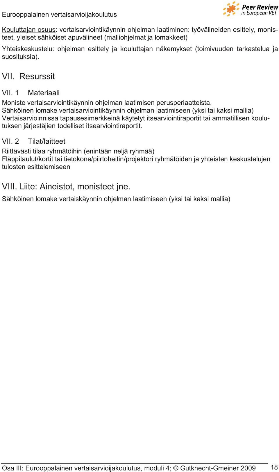 Sähköinen lomake vertaisarviointikäynnin ohjelman laatimiseen (yksi tai kaksi mallia) Vertaisarvioinnissa tapausesimerkkeinä käytetyt itsearviointiraportit tai ammatillisen koulutuksen järjestäjien